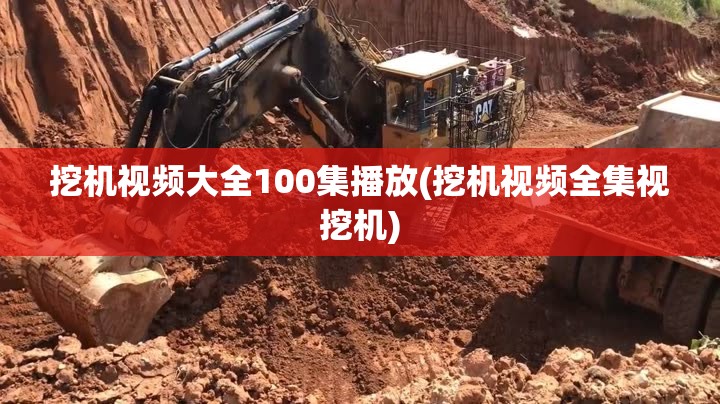 挖机视频大全100集播放(挖机视频全集视挖机)