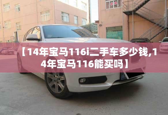 【14年宝马116i二手车多少钱,14年宝马116能买吗】