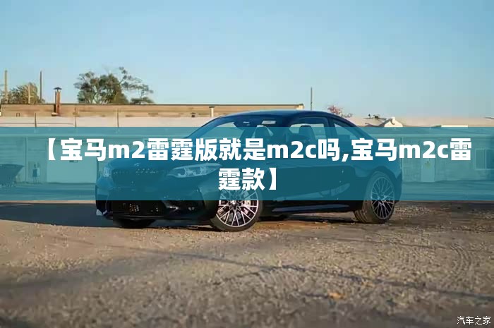【宝马m2雷霆版就是m2c吗,宝马m2c雷霆款】