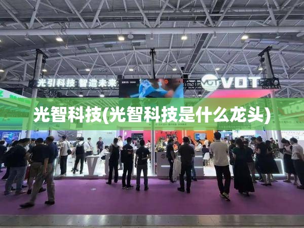 光智科技(光智科技是什么龙头) 光智科技(光智科技是什么龙头)