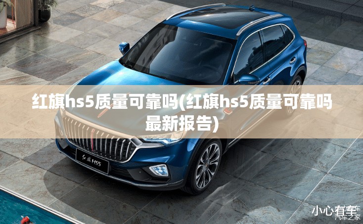红旗hs5质量可靠吗(红旗hs5质量可靠吗最新报告)