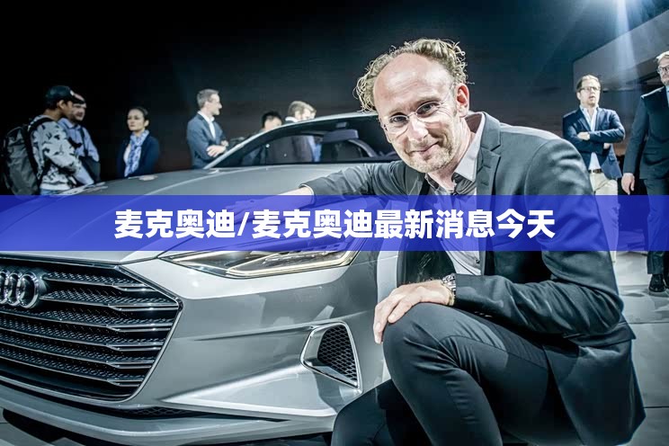 麦克奥迪/麦克奥迪最新消息今天
