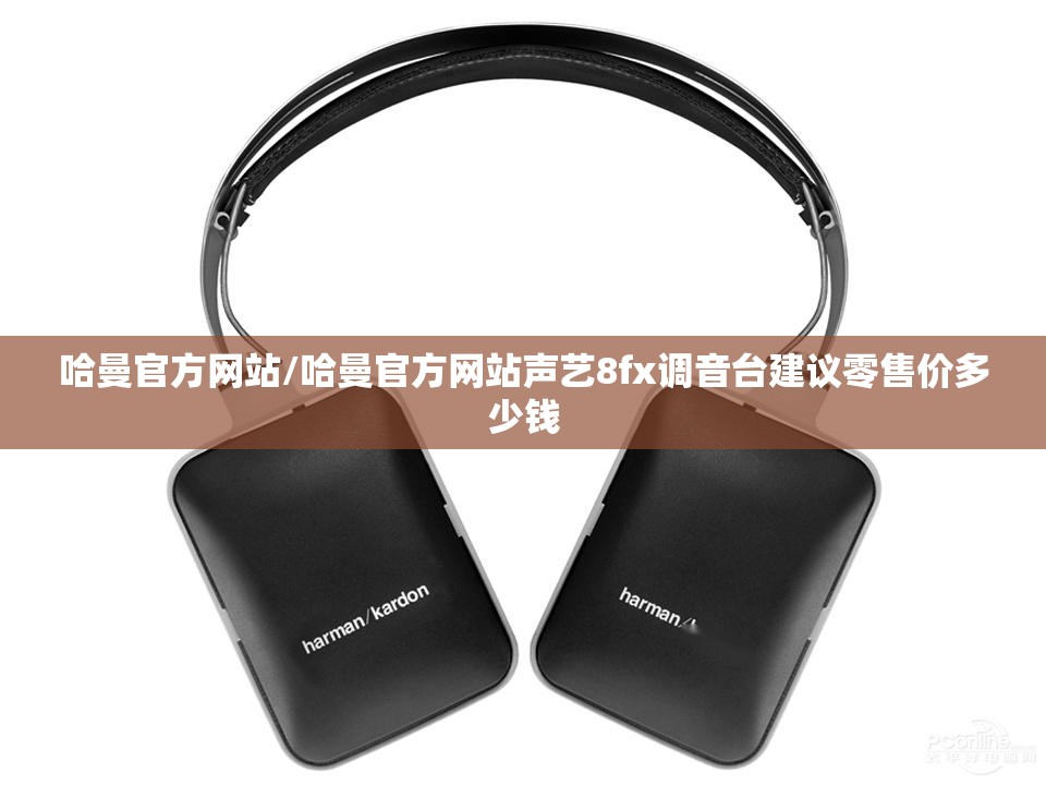哈曼官方网站/哈曼官方网站声艺8fx调音台建议零售价多少钱