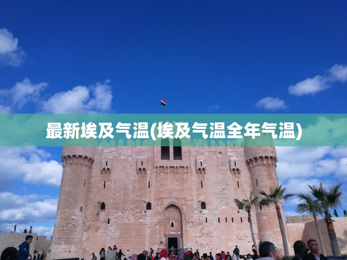 最新埃及气温(埃及气温全年气温)