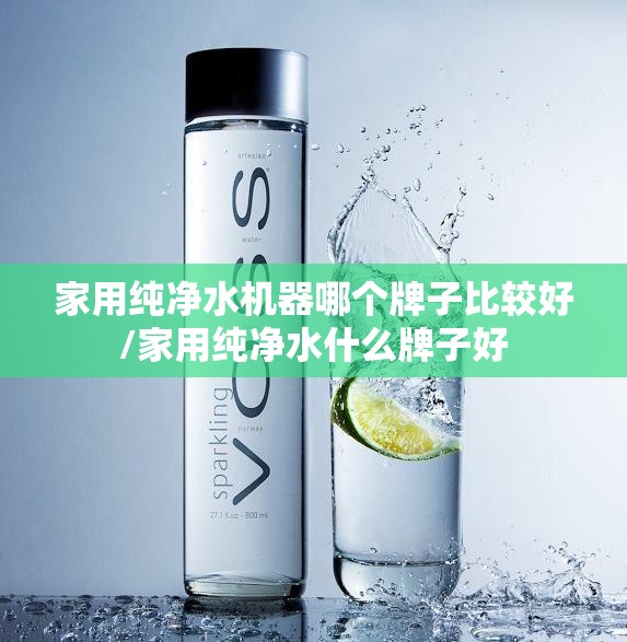 家用纯净水机器哪个牌子比较好/家用纯净水什么牌子好