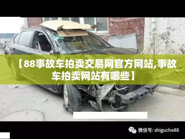 【88事故车拍卖交易网官方网站,事故车拍卖网站有哪些】