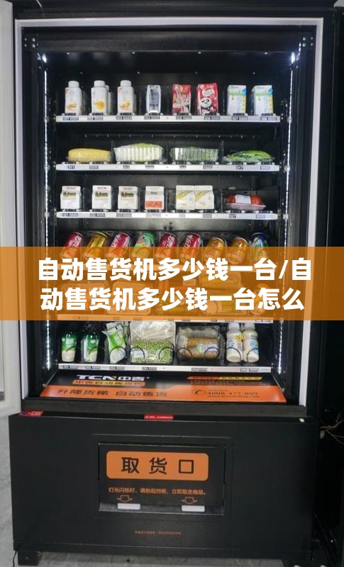 自动售货机多少钱一台/自动售货机多少钱一台怎么设置 自动售货机多少钱一台/自动售货机多少钱一台怎么设置