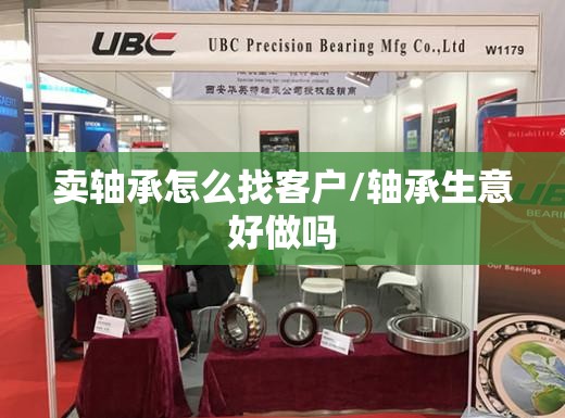 卖轴承怎么找客户/轴承生意好做吗 卖轴承怎么找客户/轴承生意好做吗