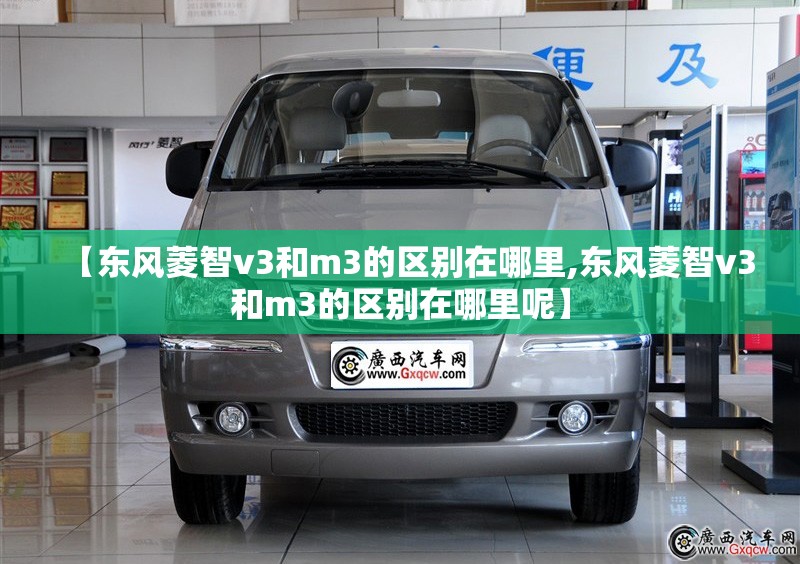 【东风菱智v3和m3的区别在哪里,东风菱智v3和m3的区别在哪里呢】 【东风菱智v3和m3的区别在哪里,东风菱智v3和m3的区别在哪里呢】