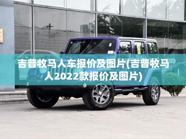 吉普牧马人车报价及图片(吉普牧马人2022款报价及图片)