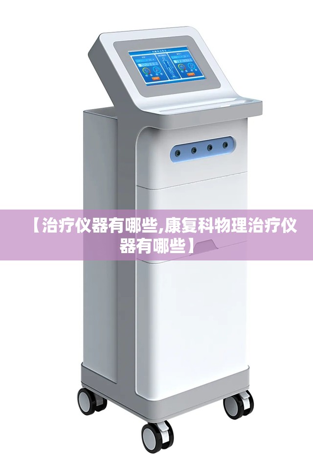 【治疗仪器有哪些,康复科物理治疗仪器有哪些】