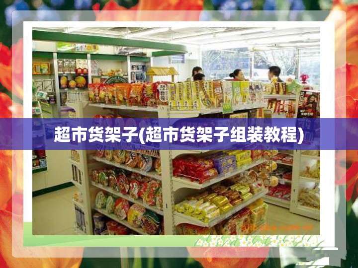 超市货架子(超市货架子组装教程)