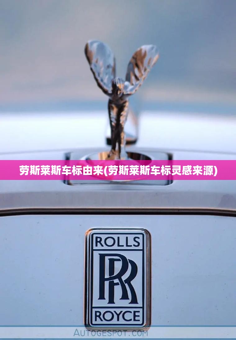 劳斯莱斯车标由来(劳斯莱斯车标灵感来源)