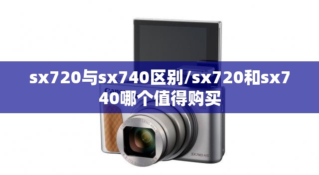 sx720与sx740区别/sx720和sx740哪个值得购买 sx720与sx740区别/sx720和sx740哪个值得购买