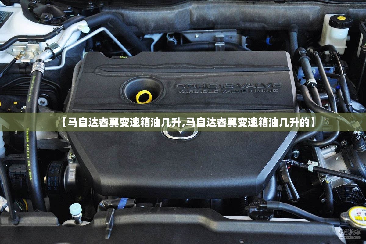 【马自达睿翼变速箱油几升,马自达睿翼变速箱油几升的】
