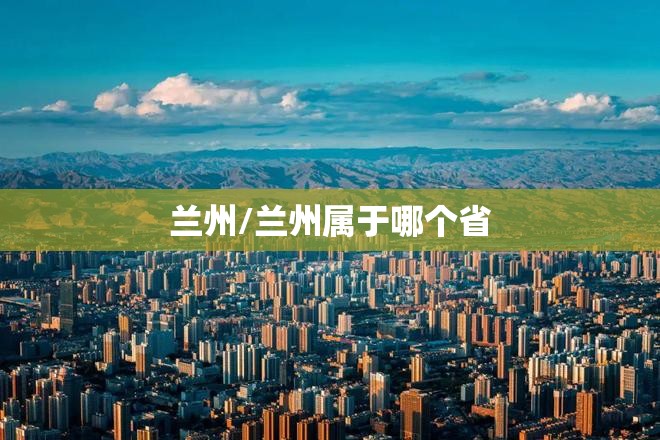 兰州/兰州属于哪个省