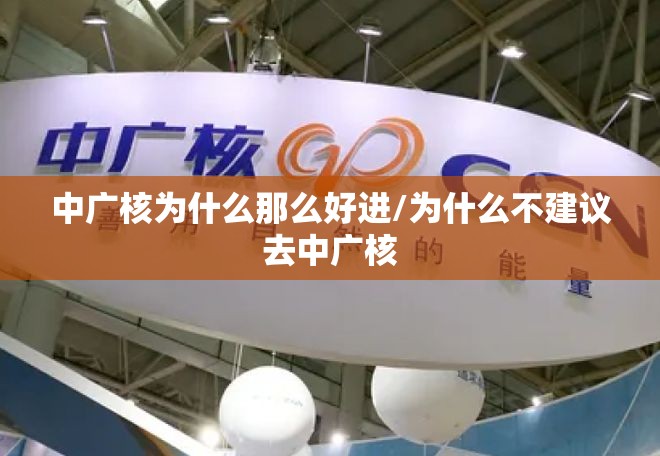 中广核为什么那么好进/为什么不建议去中广核