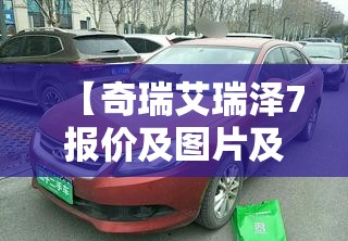 【奇瑞艾瑞泽7报价及图片及报价,奇瑞艾瑞泽8报价】