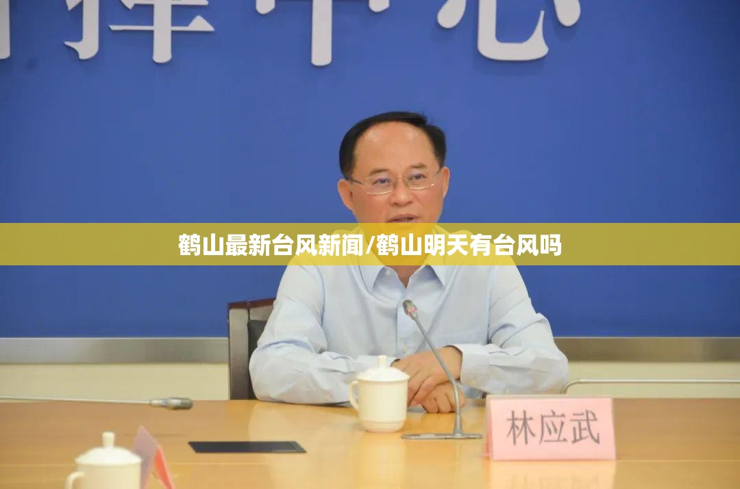 鹤山最新台风新闻/鹤山明天有台风吗