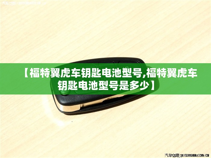 【福特翼虎车钥匙电池型号,福特翼虎车钥匙电池型号是多少】