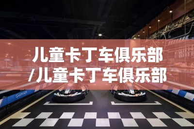 儿童卡丁车俱乐部/儿童卡丁车俱乐部利润如何