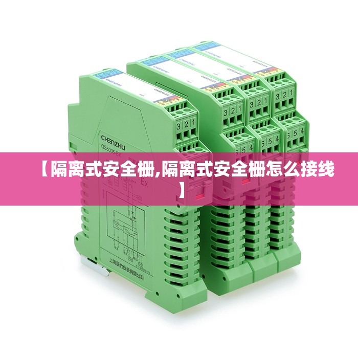 【隔离式安全栅,隔离式安全栅怎么接线】