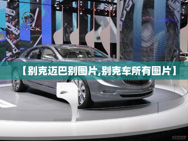 【别克迈巴别图片,别克车所有图片】 【别克迈巴别图片,别克车所有图片】