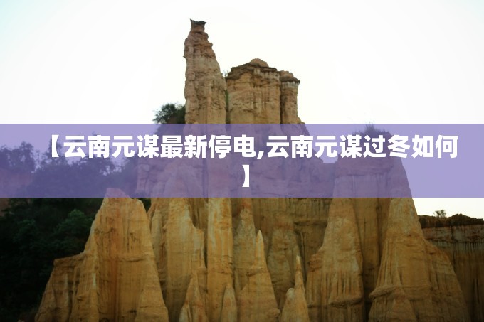 【云南元谋最新停电,云南元谋过冬如何】