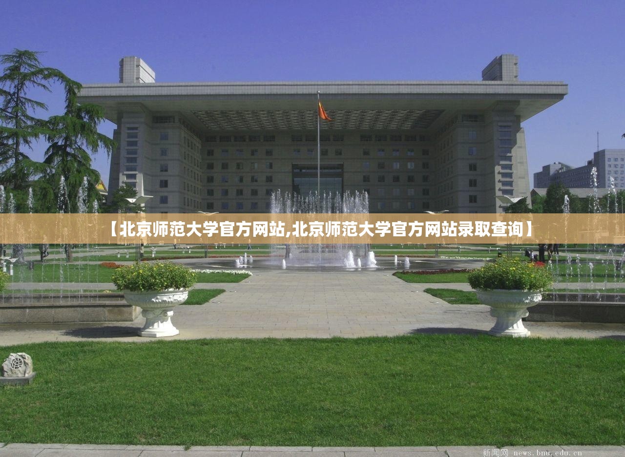 【北京师范大学官方网站,北京师范大学官方网站录取查询】