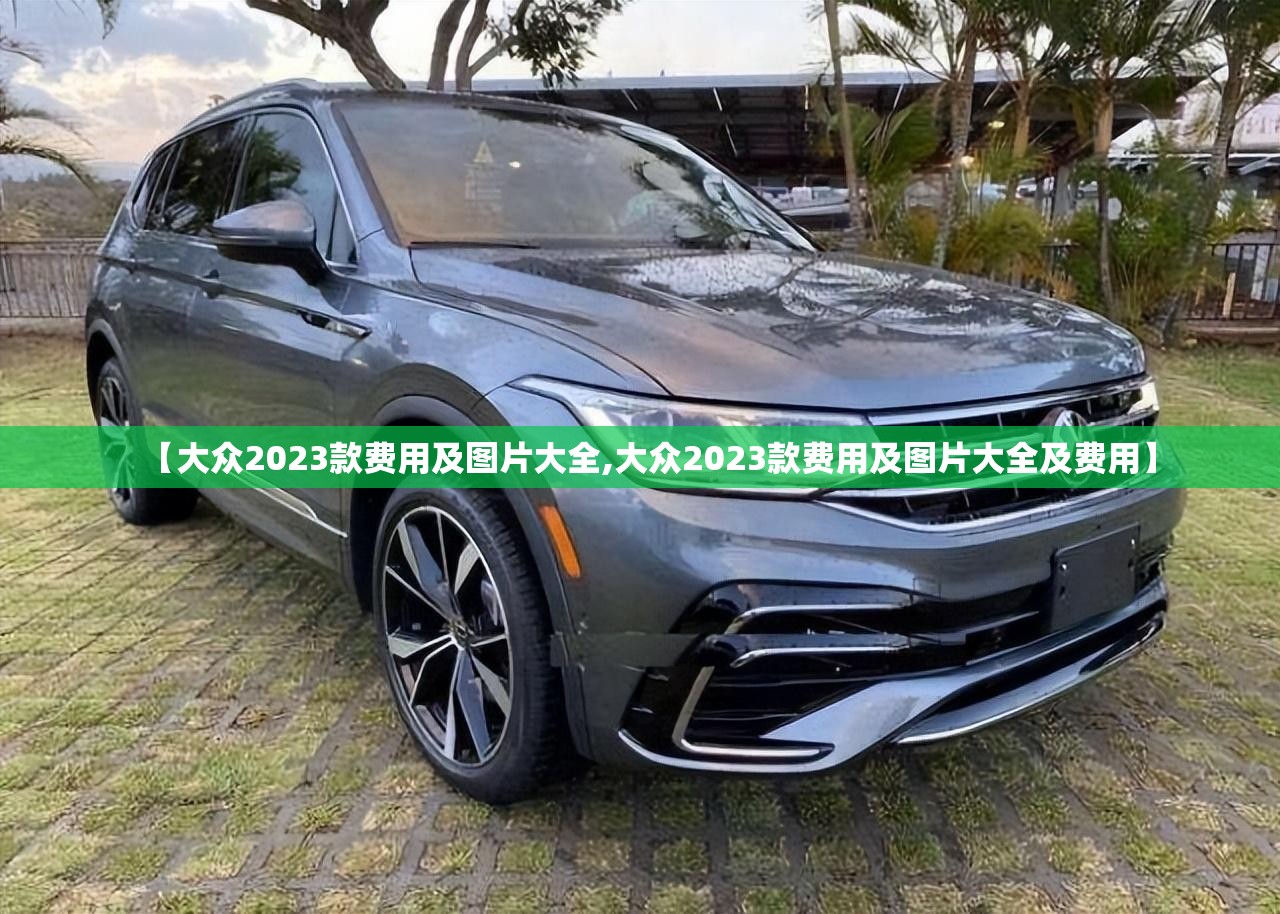 【大众2023款费用及图片大全,大众2023款费用及图片大全及费用】