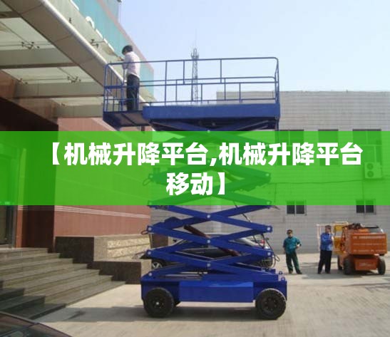 【机械升降平台,机械升降平台移动】 【机械升降平台,机械升降平台移动】