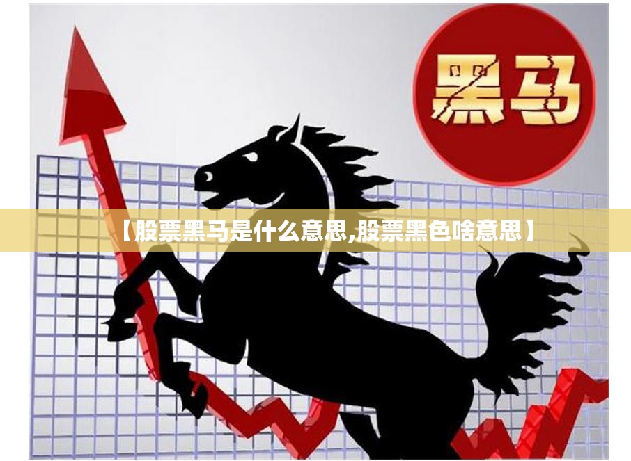 【股票黑马是什么意思,股票黑色啥意思】
