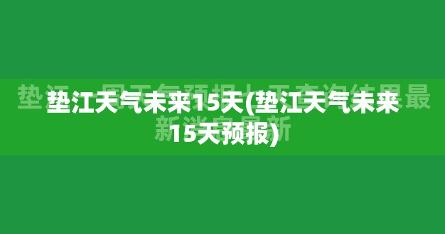 垫江天气未来15天(垫江天气未来15天预报)