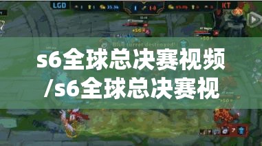 s6全球总决赛视频/s6全球总决赛视频直播 s6全球总决赛视频/s6全球总决赛视频直播