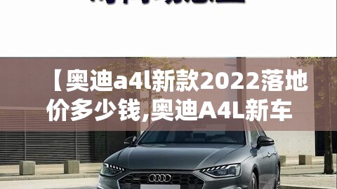 【奥迪a4l新款2022落地价多少钱,奥迪A4L新车落地多少钱】