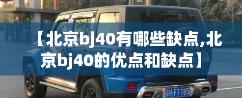 【北京bj40有哪些缺点,北京bj40的优点和缺点】