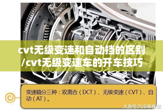 cvt无级变速和自动挡的区别/cvt无级变速车的开车技巧