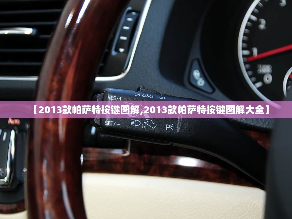【2013款帕萨特按键图解,2013款帕萨特按键图解大全】 【2013款帕萨特按键图解,2013款帕萨特按键图解大全】
