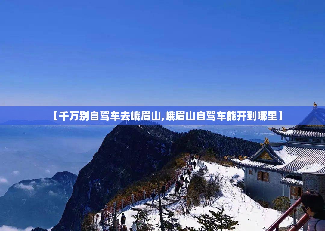 【千万别自驾车去峨眉山,峨眉山自驾车能开到哪里】