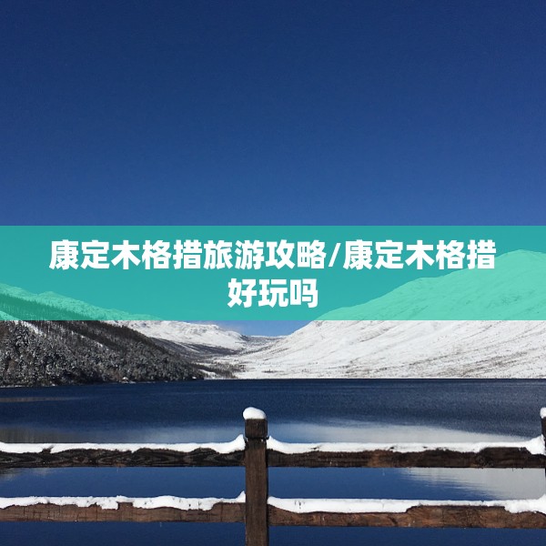 康定木格措旅游攻略/康定木格措好玩吗
