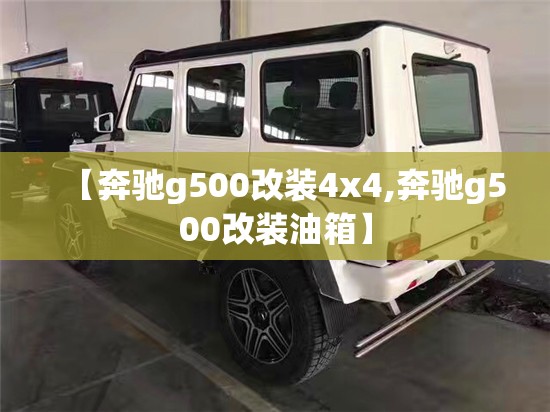 【奔驰g500改装4x4,奔驰g500改装油箱】