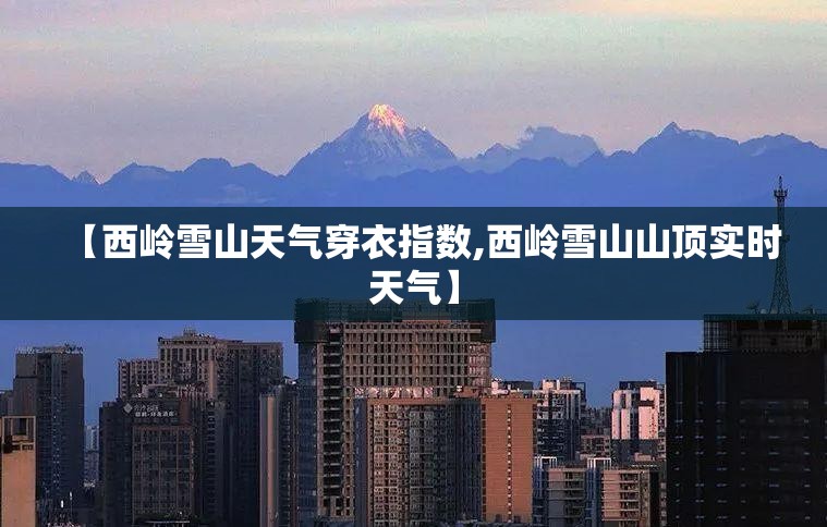 【西岭雪山天气穿衣指数,西岭雪山山顶实时天气】