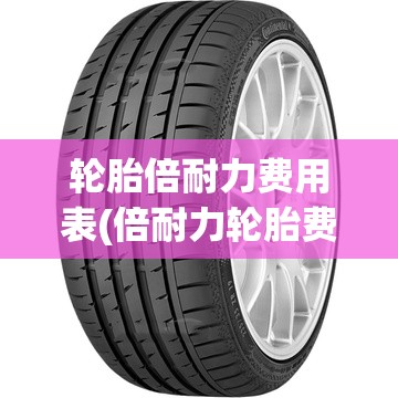 轮胎倍耐力费用表(倍耐力轮胎费用贵吗)