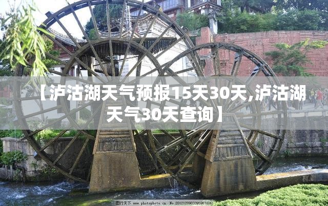 【泸沽湖天气预报15天30天,泸沽湖天气30天查询】