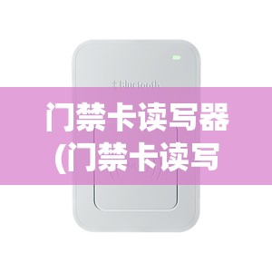 门禁卡读写器(门禁卡读写器哪个牌子好)