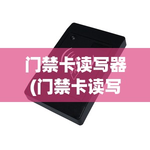门禁卡读写器(门禁卡读写器哪个牌子好)