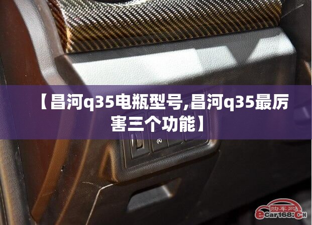 【昌河q35电瓶型号,昌河q35最厉害三个功能】