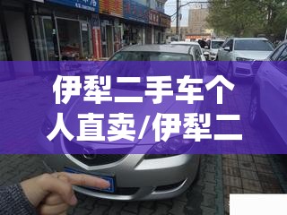 伊犁二手车个人直卖/伊犁二手车1万元