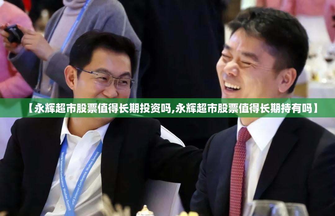 【永辉超市股票值得长期投资吗,永辉超市股票值得长期持有吗】