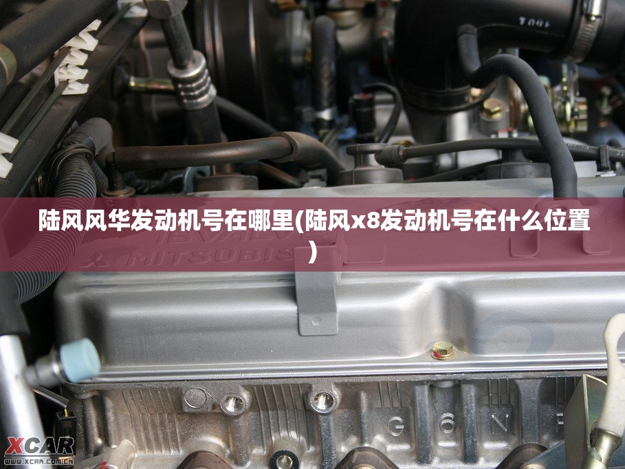 陆风风华发动机号在哪里(陆风x8发动机号在什么位置)
